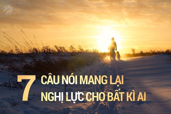7 câu nói mang lại nghị lực cho bất cứ ai